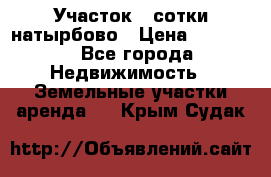 Участок 33сотки натырбово › Цена ­ 50 000 - Все города Недвижимость » Земельные участки аренда   . Крым,Судак